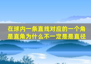 在球内一条直线对应的一个角是直角为什么不一定是是直径(