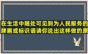 在生活中随处可见到为人民服务的牌匾或标识语,请你说出这样做的原因?