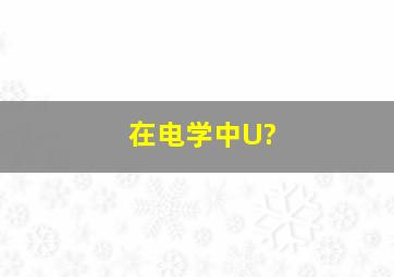 在电学中U?