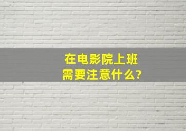 在电影院上班需要注意什么?