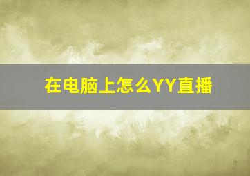 在电脑上怎么YY直播(