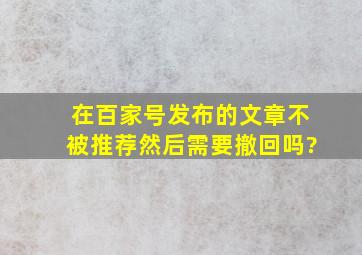 在百家号发布的文章不被推荐,然后需要撤回吗?