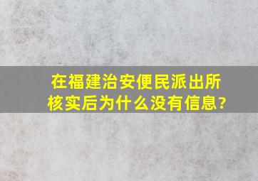 在福建治安便民派出所核实后为什么没有信息?