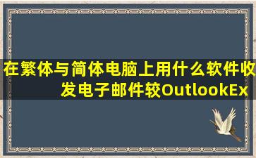 在繁体与简体电脑上用什么软件收发电子邮件较OutlookExpress好用(