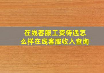 在线客服工资待遇怎么样在线客服收入查询