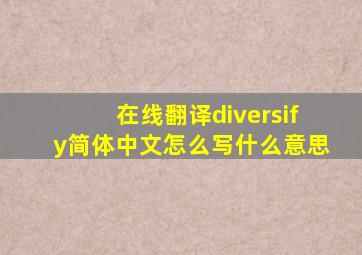 在线翻译  diversify简体中文怎么写  什么意思