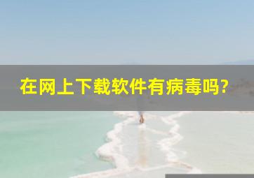 在网上下载软件有病毒吗?