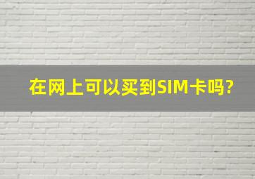 在网上可以买到SIM卡吗?