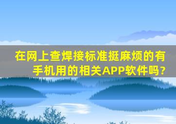 在网上查焊接标准挺麻烦的,有手机用的相关APP软件吗?