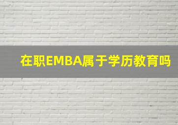 在职EMBA属于学历教育吗