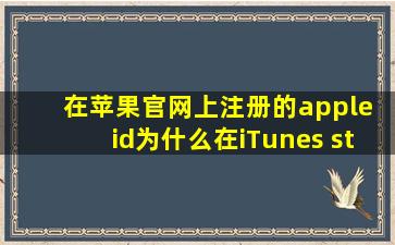 在苹果官网上注册的apple id,为什么在iTunes stores显示不能用????