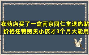 在药店买了一盒南京同仁堂退热贴,价格还特别贵,小孩才3个月大,能用吗?