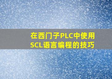 在西门子PLC中使用SCL语言编程的技巧