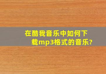 在酷我音乐中如何下载mp3格式的音乐?