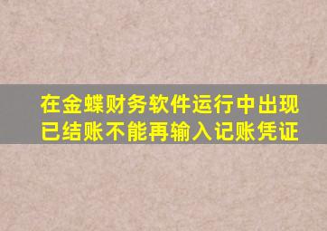 在金蝶财务软件运行中,出现已结账,不能再输入记账凭证