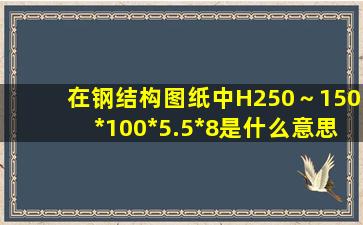 在钢结构图纸中H(250～150)*100*5.5*8是什么意思?