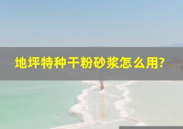 地坪特种干粉砂浆怎么用?