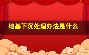 地基下沉处理办法是什么(