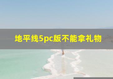 地平线5pc版不能拿礼物