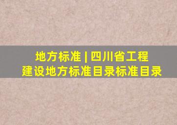 地方标准 | 四川省工程建设地方标准目录标准目录