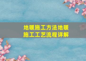 地暖施工方法地暖施工工艺流程详解