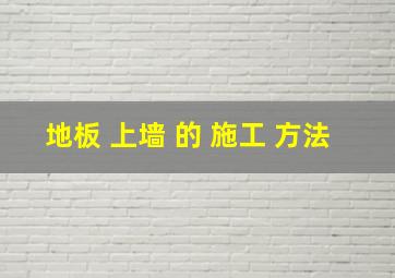 地板 上墙 的 施工 方法