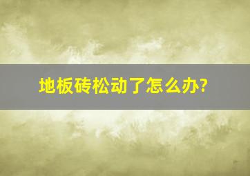 地板砖松动了怎么办?