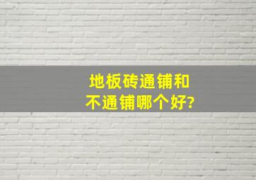 地板砖通铺和不通铺哪个好?