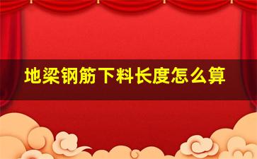 地梁钢筋下料长度怎么算