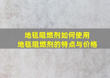 地毯阻燃剂如何使用 地毯阻燃剂的特点与价格