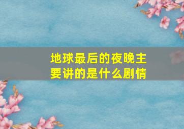 地球最后的夜晚主要讲的是什么剧情