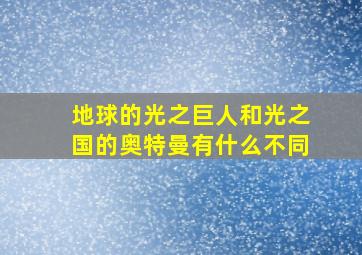 地球的光之巨人和光之国的奥特曼有什么不同