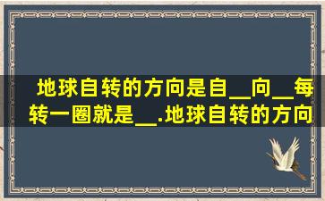 地球自转的方向是自__向__,每转一圈就是__.地球自转的方向是自__向...