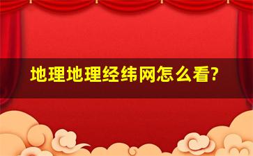 地理地理经纬网怎么看?