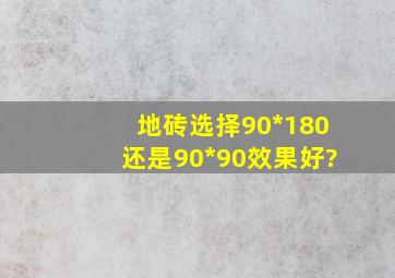 地砖选择90*180还是90*90效果好?