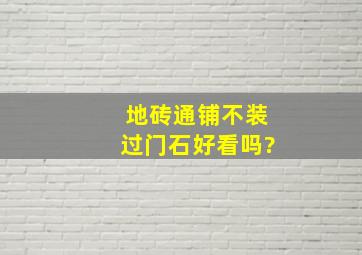 地砖通铺不装过门石好看吗?