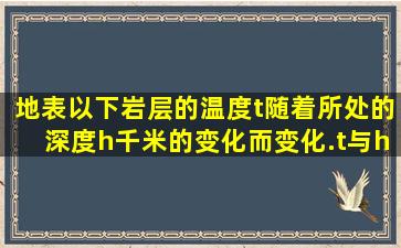 地表以下岩层的温度t随着所处的深度h(千米)的变化而变化.t与h之间在...