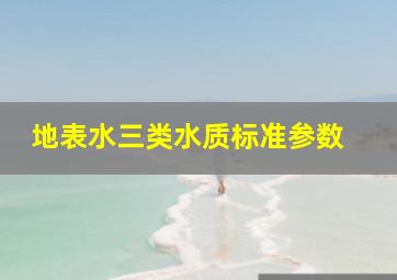 地表水三类水质标准参数 