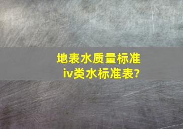 地表水质量标准iv类水标准表?