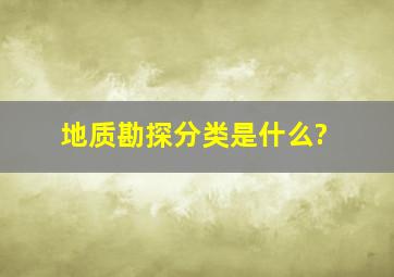 地质勘探分类是什么?