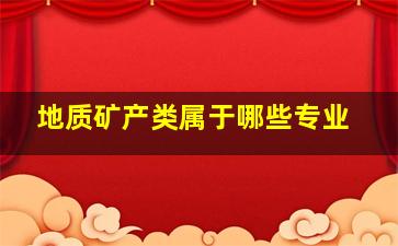 地质矿产类属于哪些专业