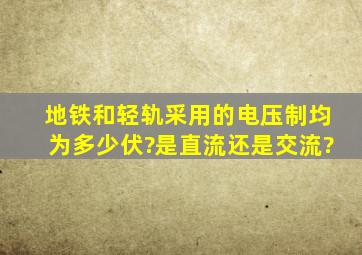 地铁和轻轨采用的电压制均为多少伏?是直流还是交流?