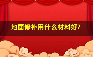 地面修补用什么材料好?