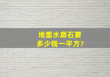 地面水磨石要多少钱一平方?