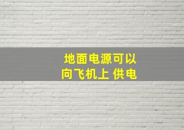 地面电源可以向飞机上( )供电。