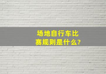 场地自行车比赛规则是什么?