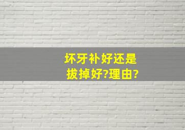 坏牙补好还是拔掉好?理由?