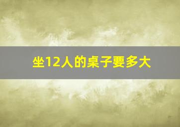 坐12人的桌子要多大(