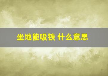 坐地能吸铁 什么意思