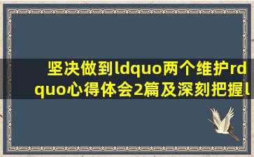 坚决做到“两个维护”心得体会2篇及深刻把握“两个确立” 坚决...